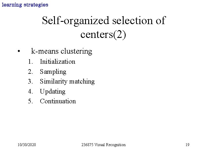 learning strategies Self-organized selection of centers(2) • k-means clustering 1. 2. 3. 4. 5.