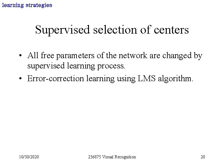 learning strategies Supervised selection of centers • All free parameters of the network are