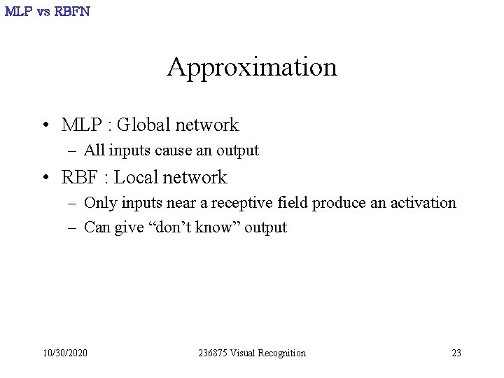 MLP vs RBFN Approximation • MLP : Global network – All inputs cause an