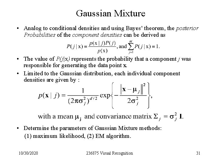 Gaussian Mixture • Analog to conditional densities and using Bayes’ theorem, the posterior Probabilities