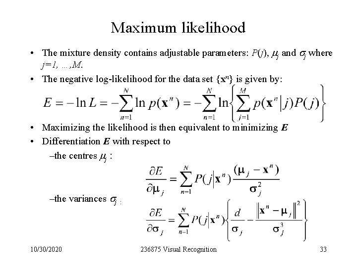 Maximum likelihood • The mixture density contains adjustable parameters: P(j), mj and sj where