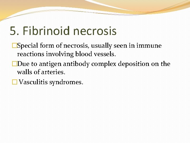 5. Fibrinoid necrosis �Special form of necrosis, usually seen in immune reactions involving blood