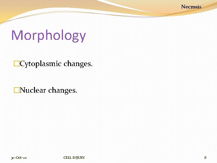 Necrosis Morphology �Cytoplasmic changes. �Nuclear changes. 30 -Oct-20 CELL INJURY 8 