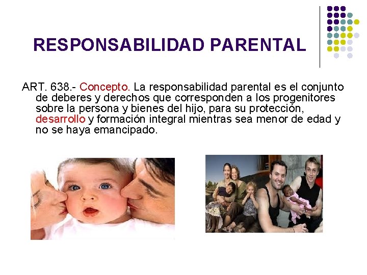 RESPONSABILIDAD PARENTAL ART. 638. - Concepto. La responsabilidad parental es el conjunto de deberes