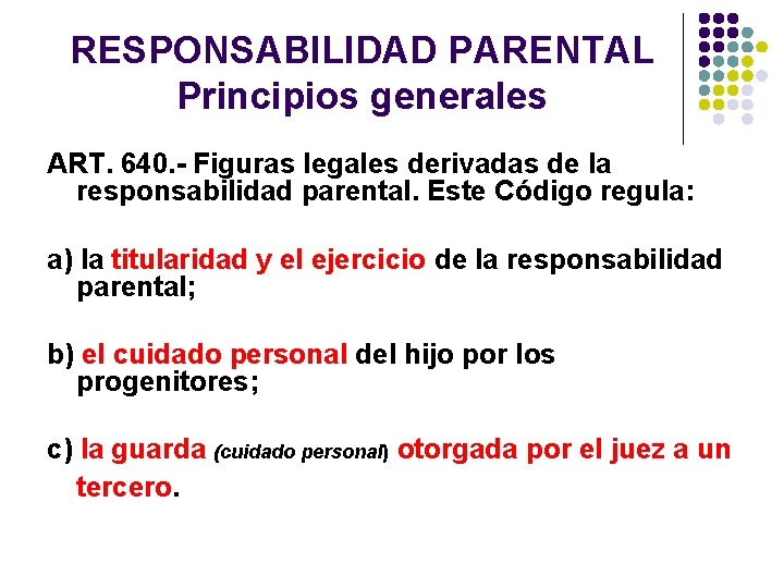 RESPONSABILIDAD PARENTAL Principios generales ART. 640. - Figuras legales derivadas de la responsabilidad parental.