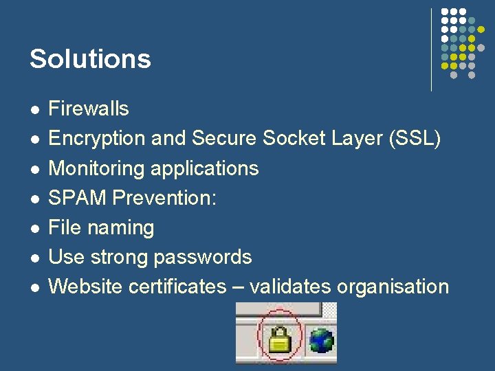 Solutions l l l l Firewalls Encryption and Secure Socket Layer (SSL) Monitoring applications