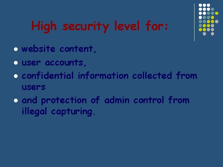 High security level for: l l website content, user accounts, confidential information collected from