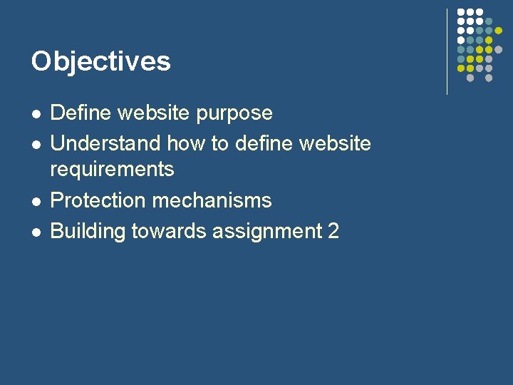 Objectives l l Define website purpose Understand how to define website requirements Protection mechanisms