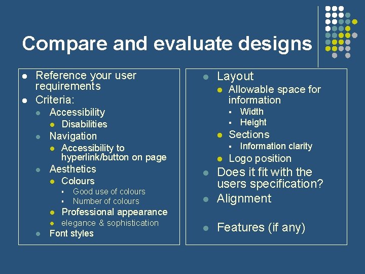 Compare and evaluate designs l l Reference your user requirements Criteria: l § l