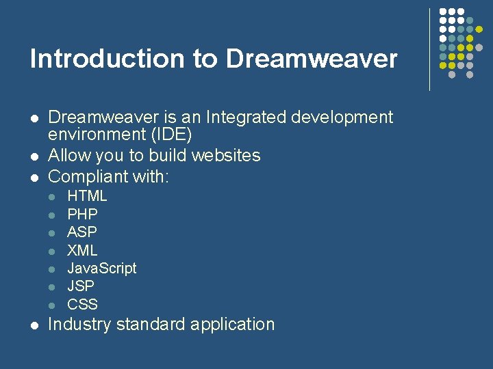 Introduction to Dreamweaver l l l Dreamweaver is an Integrated development environment (IDE) Allow