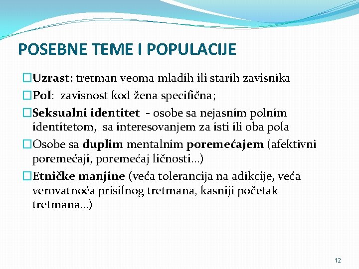 POSEBNE TEME I POPULACIJE �Uzrast: tretman veoma mladih ili starih zavisnika �Pol: zavisnost kod