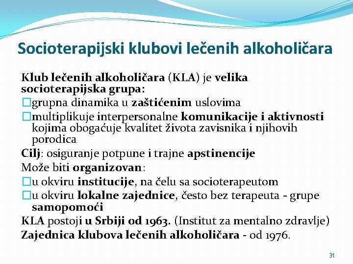 Socioterapijski klubovi lečenih alkoholičara Klub lečenih alkoholičara (KLA) je velika socioterapijska grupa: �grupna dinamika