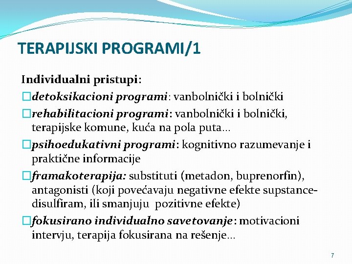 TERAPIJSKI PROGRAMI/1 Individualni pristupi: �detoksikacioni programi: vanbolnički i bolnički �rehabilitacioni programi: vanbolnički i bolnički,