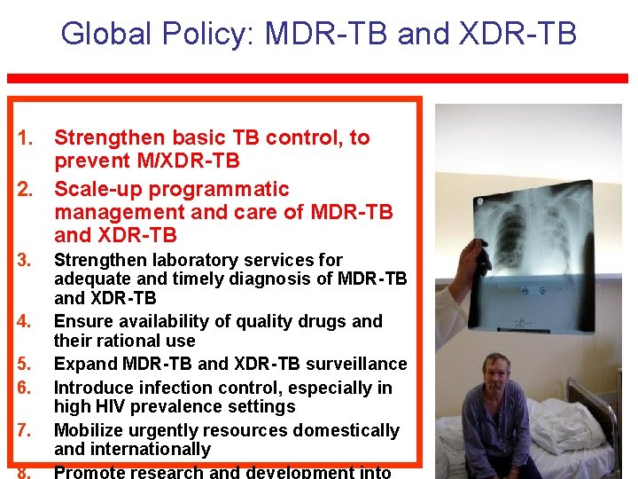 Global Policy: MDR-TB and XDR-TB 1. Strengthen basic TB control, to prevent M/XDR-TB 2.