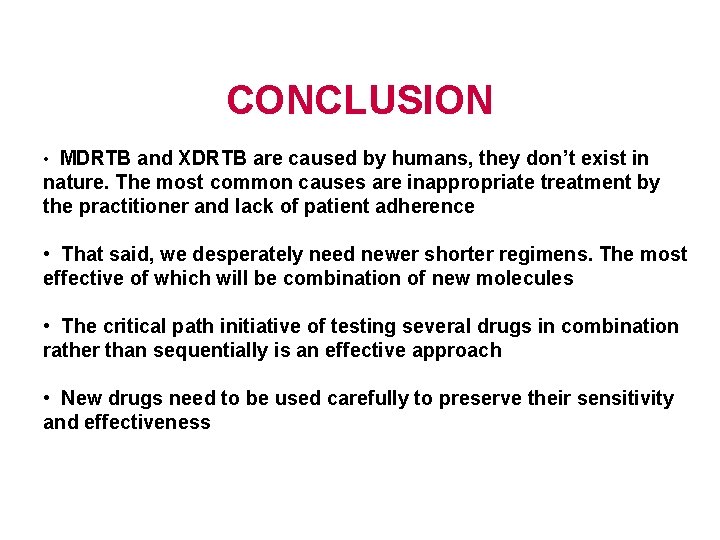 CONCLUSION • MDRTB and XDRTB are caused by humans, they don’t exist in nature.