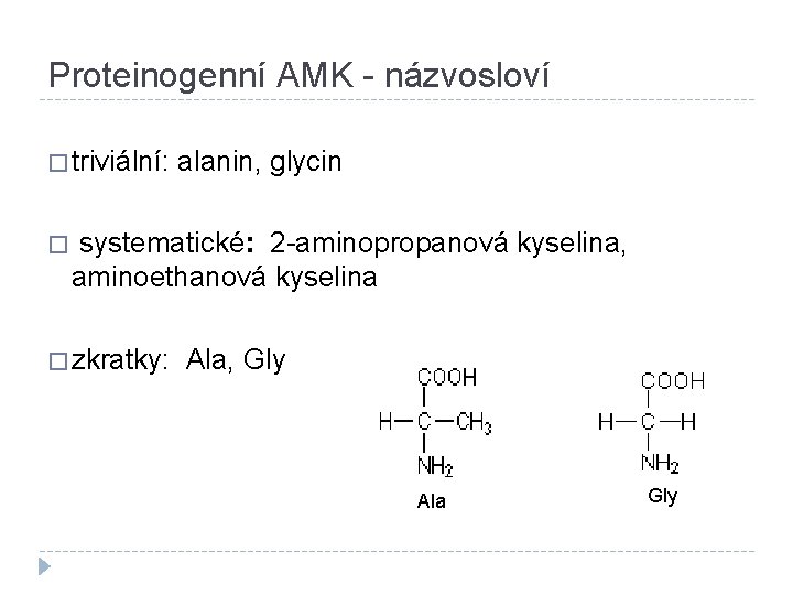 Proteinogenní AMK - názvosloví � triviální: alanin, glycin � systematické: 2 -aminopropanová kyselina, aminoethanová