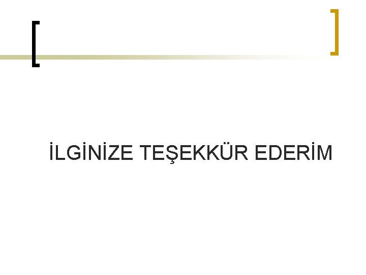 İLGİNİZE TEŞEKKÜR EDERİM 