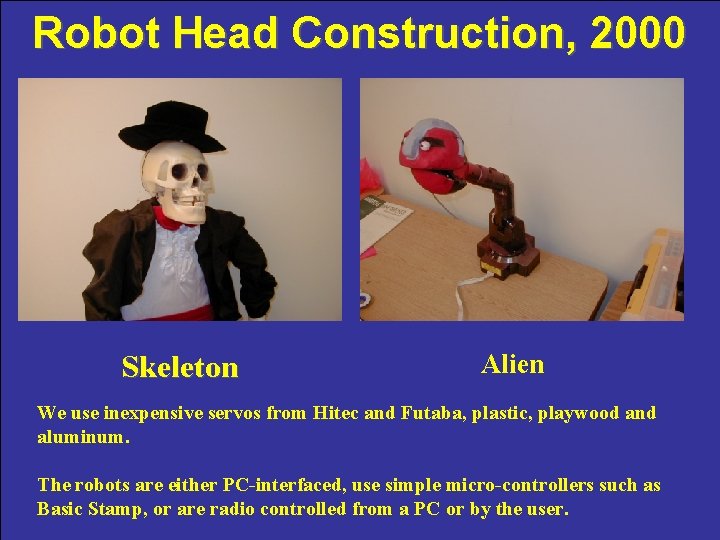 Robot Head Construction, 2000 Skeleton Alien We use inexpensive servos from Hitec and Futaba,