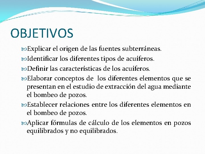 OBJETIVOS Explicar el origen de las fuentes subterráneas. Identificar los diferentes tipos de acuíferos.