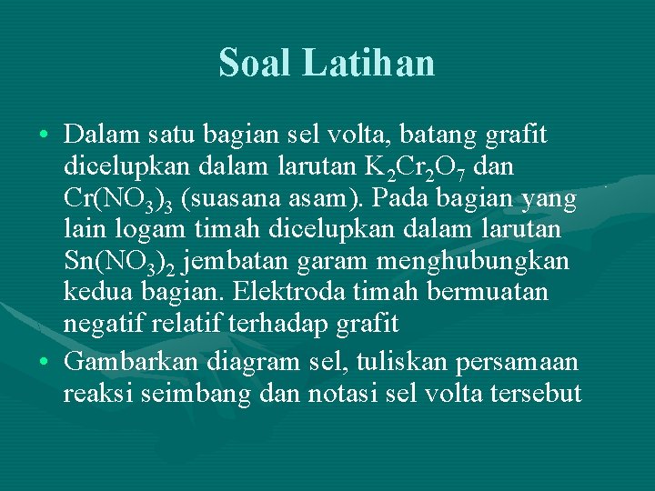 Soal Latihan • Dalam satu bagian sel volta, batang grafit dicelupkan dalam larutan K