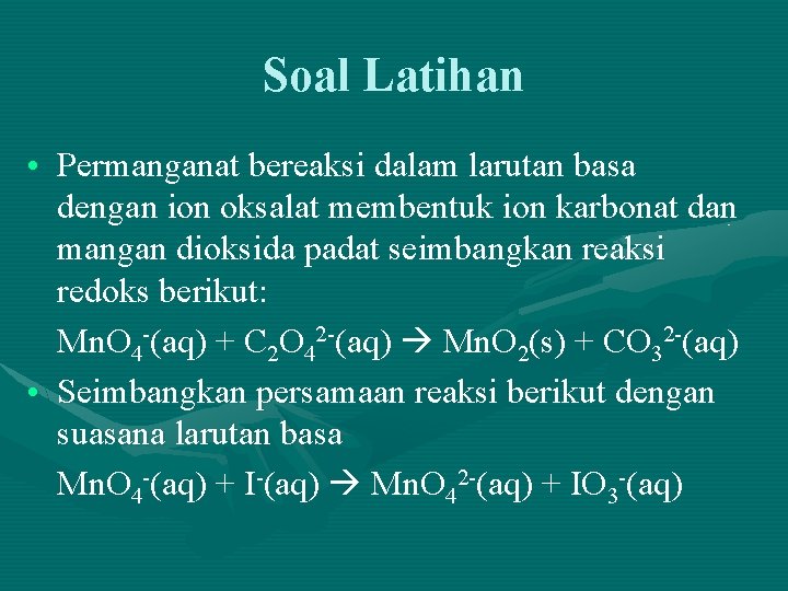 Soal Latihan • Permanganat bereaksi dalam larutan basa dengan ion oksalat membentuk ion karbonat