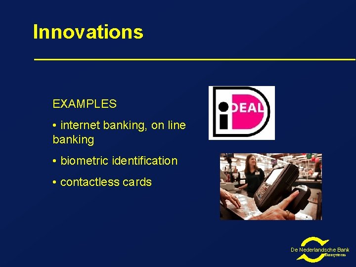 Innovations EXAMPLES • internet banking, on line banking • biometric identification • contactless cards