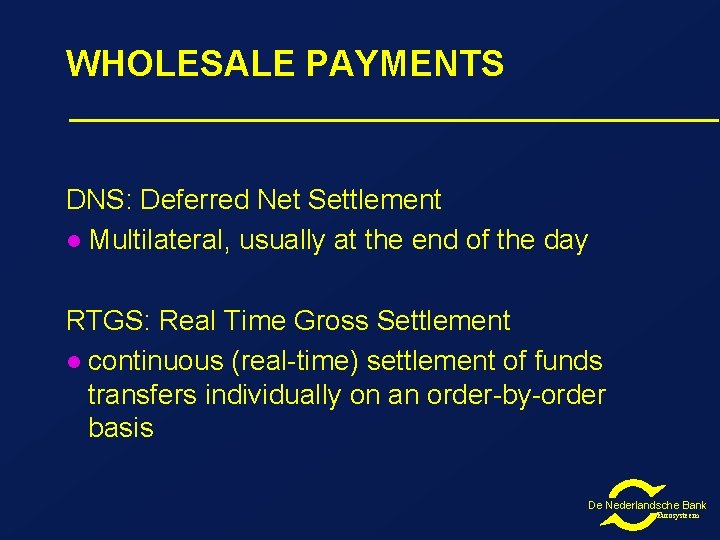 WHOLESALE PAYMENTS DNS: Deferred Net Settlement l Multilateral, usually at the end of the