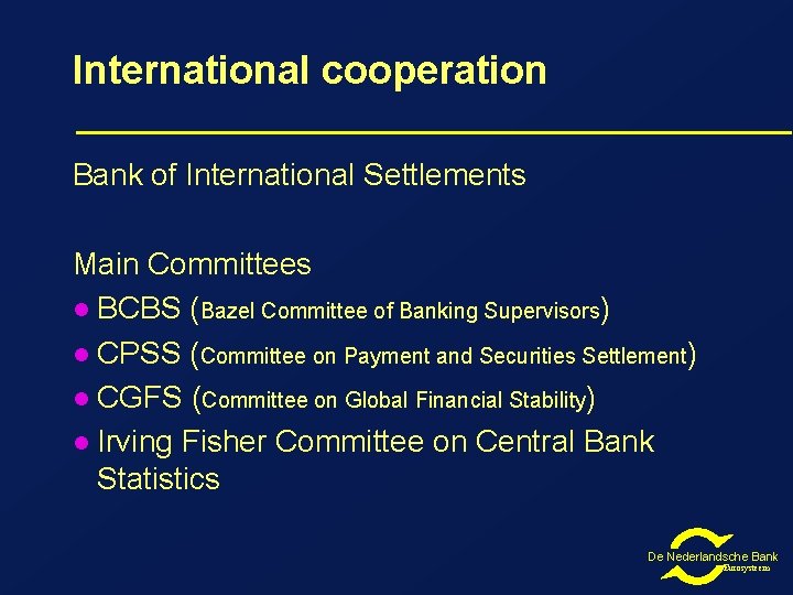 International cooperation Bank of International Settlements Main Committees l BCBS (Bazel Committee of Banking