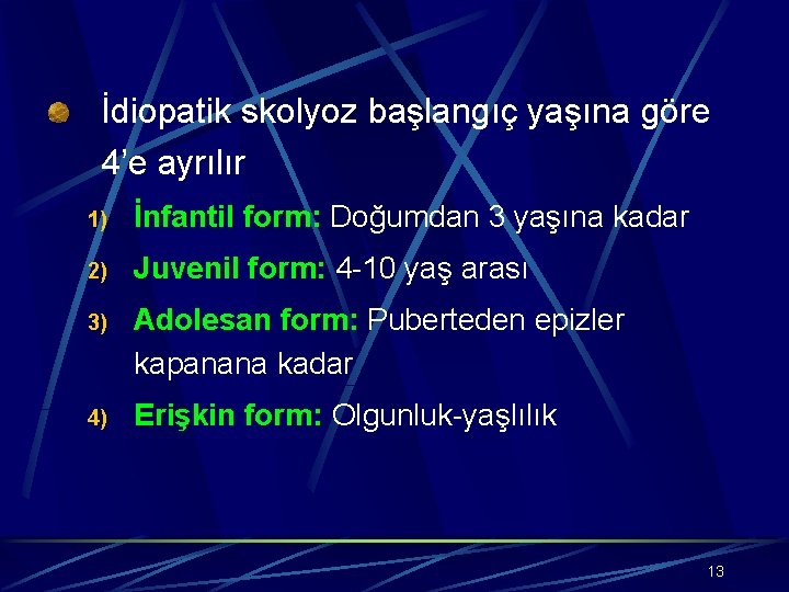 İdiopatik skolyoz başlangıç yaşına göre 4’e ayrılır 1) İnfantil form: Doğumdan 3 yaşına kadar