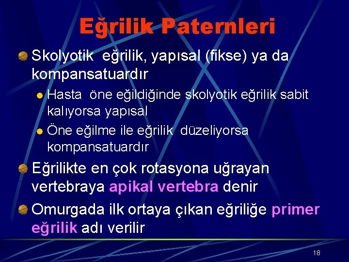 Eğrilik Paternleri Skolyotik eğrilik, yapısal (fikse) ya da kompansatuardır Hasta öne eğildiğinde skolyotik eğrilik