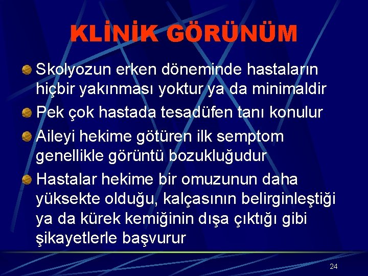 KLİNİK GÖRÜNÜM Skolyozun erken döneminde hastaların hiçbir yakınması yoktur ya da minimaldir Pek çok