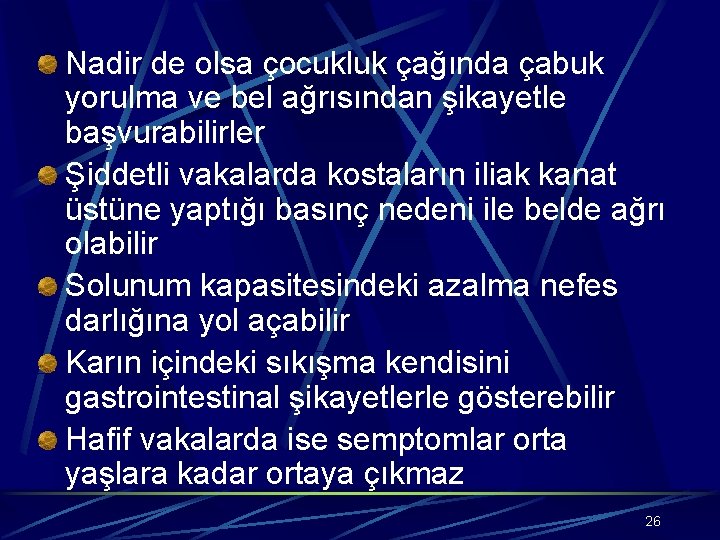 Nadir de olsa çocukluk çağında çabuk yorulma ve bel ağrısından şikayetle başvurabilirler Şiddetli vakalarda