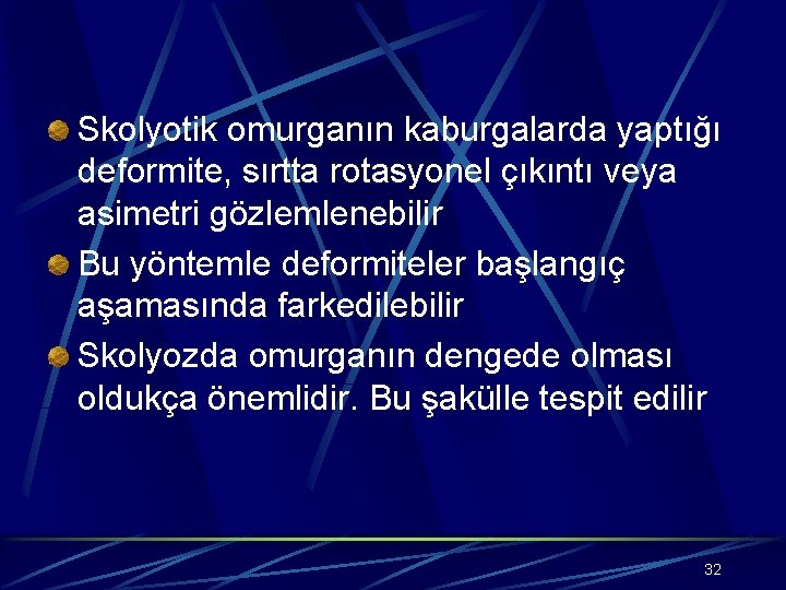 Skolyotik omurganın kaburgalarda yaptığı deformite, sırtta rotasyonel çıkıntı veya asimetri gözlemlenebilir Bu yöntemle deformiteler