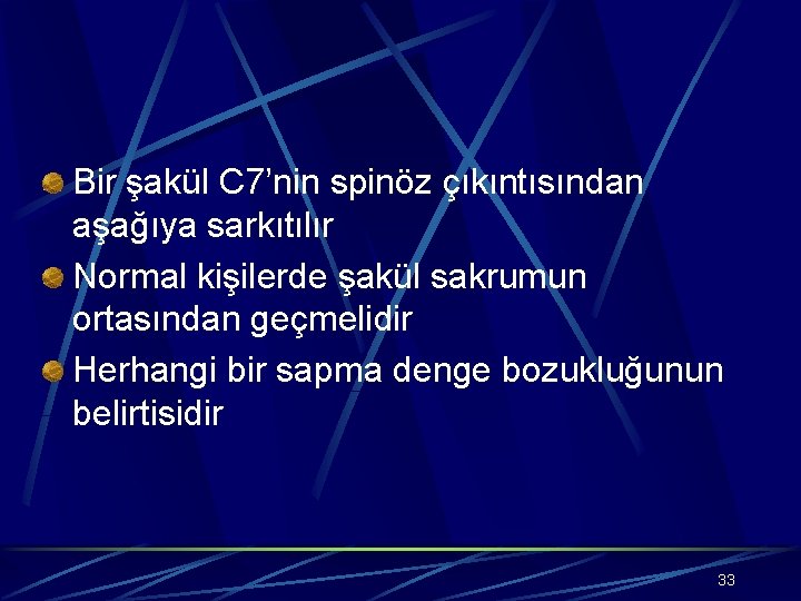 Bir şakül C 7’nin spinöz çıkıntısından aşağıya sarkıtılır Normal kişilerde şakül sakrumun ortasından geçmelidir