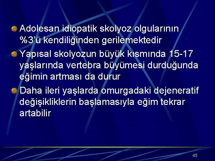 Adolesan idiopatik skolyoz olgularının %3’ü kendiliğinden gerilemektedir Yapısal skolyozun büyük kısmında 15 -17 yaşlarında