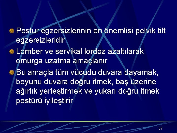 Postur egzersizlerinin en önemlisi pelvik tilt egzersizleridir Lomber ve servikal lordoz azaltılarak omurga uzatma