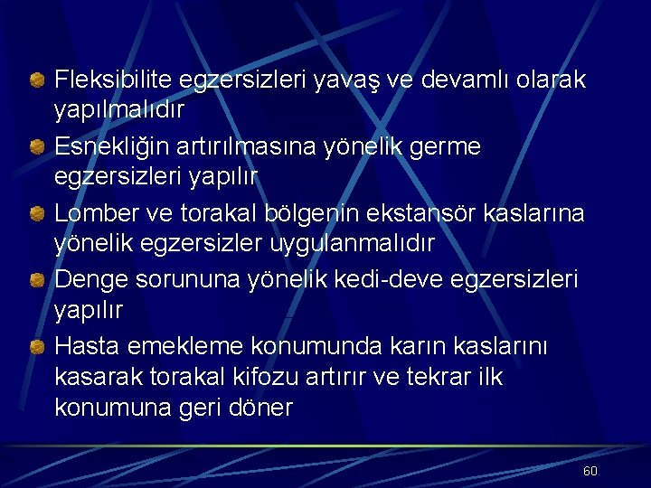 Fleksibilite egzersizleri yavaş ve devamlı olarak yapılmalıdır Esnekliğin artırılmasına yönelik germe egzersizleri yapılır Lomber