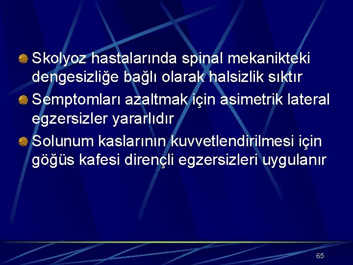 Skolyoz hastalarında spinal mekanikteki dengesizliğe bağlı olarak halsizlik sıktır Semptomları azaltmak için asimetrik lateral