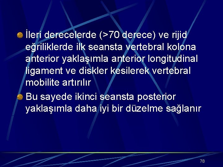 İleri derecelerde (>70 derece) ve rijid eğriliklerde ilk seansta vertebral kolona anterior yaklaşımla anterior