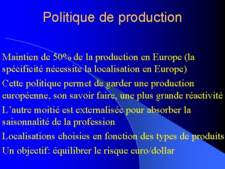 Politique de production Maintien de 50% de la production en Europe (la spécificité nécessite
