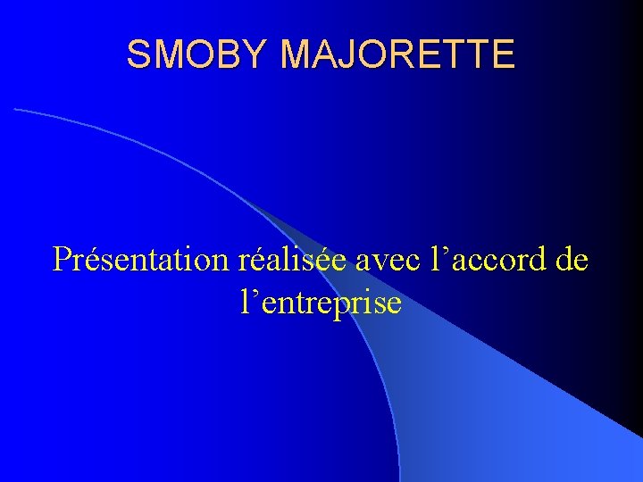 SMOBY MAJORETTE Présentation réalisée avec l’accord de l’entreprise 