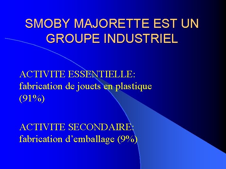 SMOBY MAJORETTE EST UN GROUPE INDUSTRIEL ACTIVITE ESSENTIELLE: fabrication de jouets en plastique (91%)