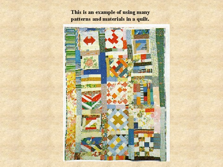 This is an example of using many patterns and materials in a quilt. 