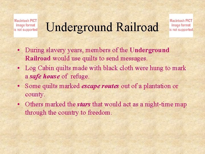 Underground Railroad • During slavery years, members of the Underground Railroad would use quilts