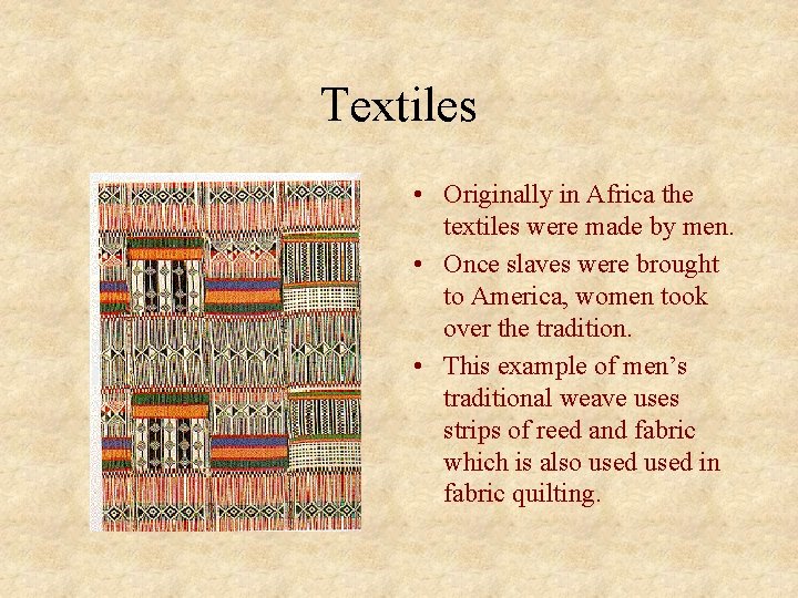 Textiles • Originally in Africa the textiles were made by men. • Once slaves