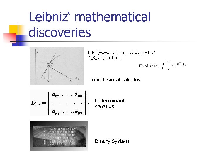 Leibniz‘ mathematical discoveries http: //www. awf. musin. de/comenius/ 4_3_tangent. html Infinitesimal calculus Determinant calculus