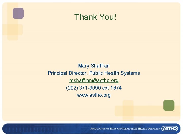 Thank You! Mary Shaffran Principal Director, Public Health Systems mshaffran@astho. org (202) 371 -9090