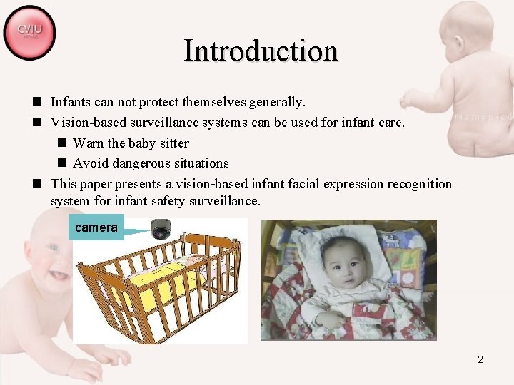 Introduction n Infants can not protect themselves generally. n Vision-based surveillance systems can be
