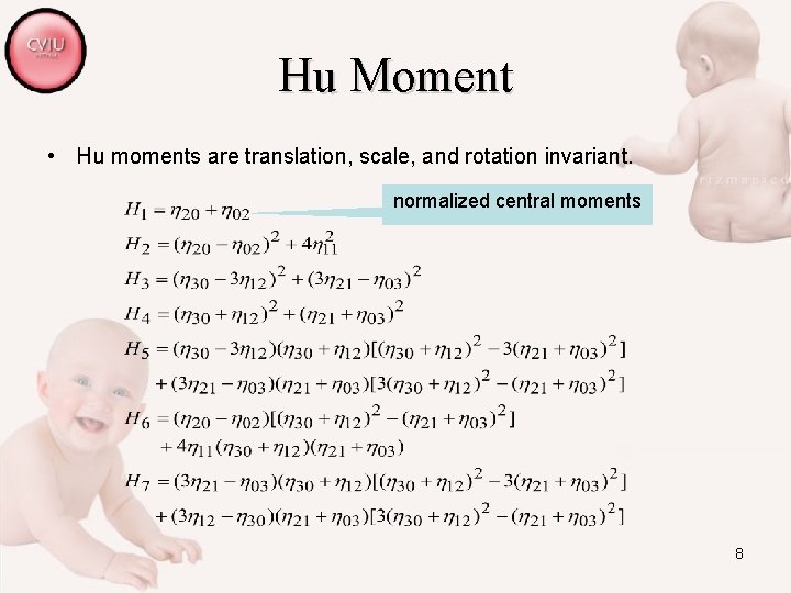 Hu Moment • Hu moments are translation, scale, and rotation invariant. normalized central moments