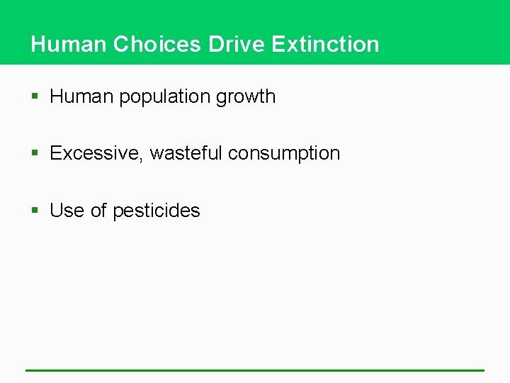 Human Choices Drive Extinction § Human population growth § Excessive, wasteful consumption § Use